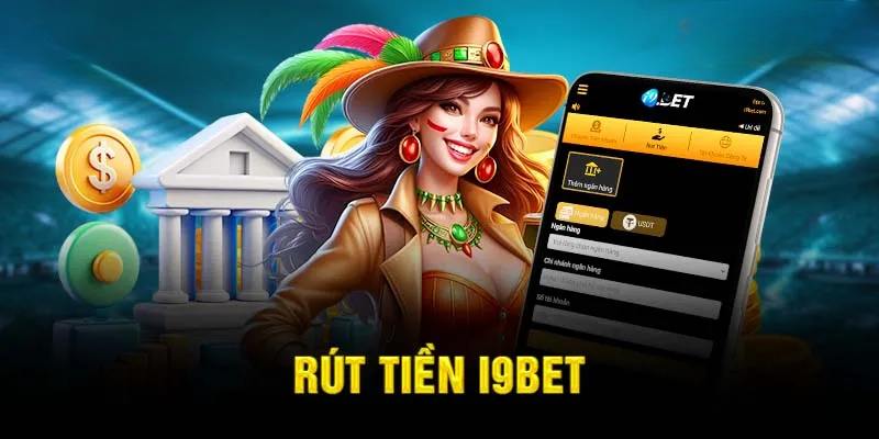 Chi tiết các bước rút tiền I9BET hội viên cần biết