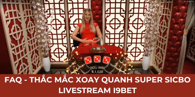 FAQ - Thắc mắc xoay quanh super sicbo livestream I9BET