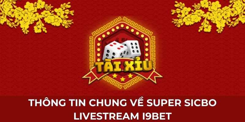 Thông tin chung về super sicbo livestream I9BET