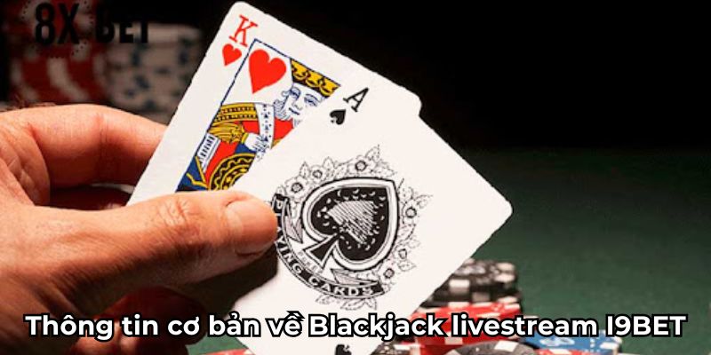 Thông tin cơ bản về Blackjack livestream I9BET